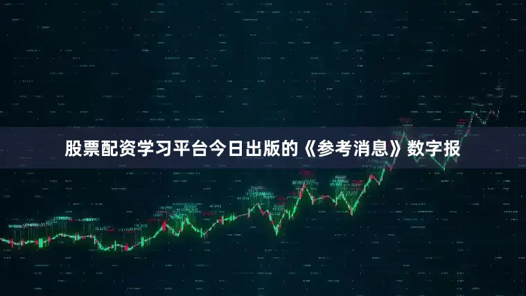 股票配资学习平台今日出版的《参考消息》数字报
