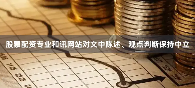 股票配资专业和讯网站对文中陈述、观点判断保持中立