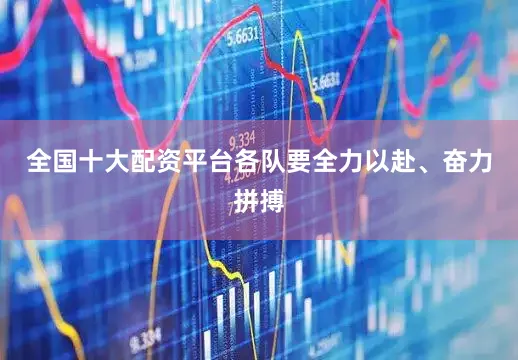 全国十大配资平台各队要全力以赴、奋力拼搏