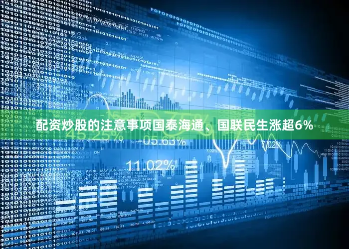 配资炒股的注意事项国泰海通、国联民生涨超6%