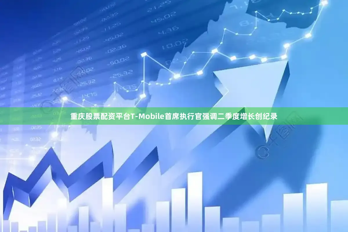 重庆股票配资平台　　T-Mobile首席执行官强调二季度增长创纪录