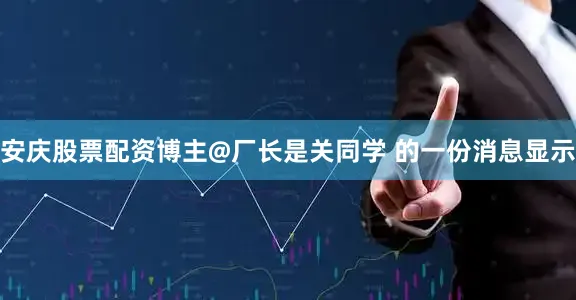 安庆股票配资博主@厂长是关同学 的一份消息显示