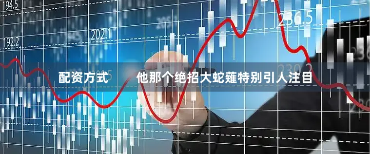 配资方式        他那个绝招大蛇薙特别引人注目